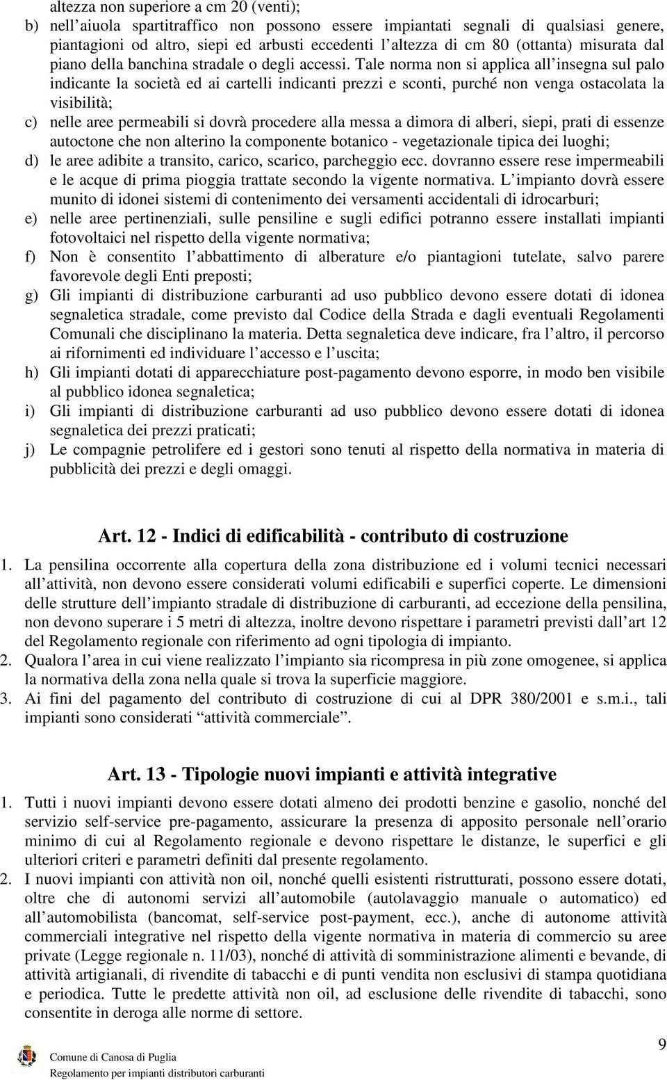 Tale norma non si applica all insegna sul palo indicante la società ed ai cartelli indicanti prezzi e sconti, purché non venga ostacolata la visibilità; c) nelle aree permeabili si dovrà procedere