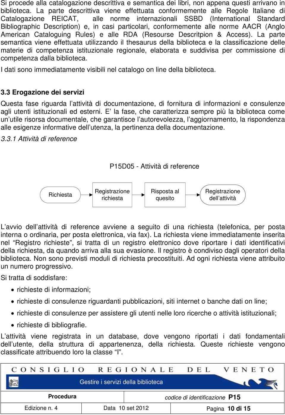 particolari, conformemente alle norme AACR (Anglo American Cataloguing Rules) e alle RDA (Resourse Descritpion & Access).