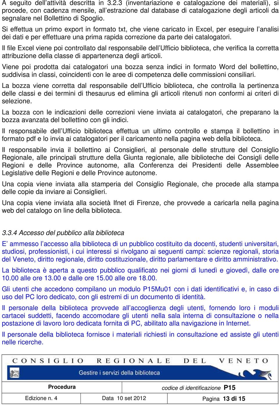 Si effettua un primo export in formato txt, che viene caricato in Excel, per eseguire l analisi dei dati e per effettuare una prima rapida correzione da parte dei catalogatori.