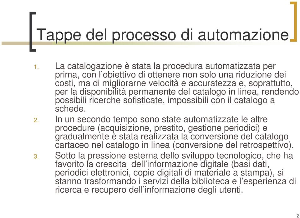 disponibilità permanente del catalogo in linea, rendendo possibili ricerche sofisticate, impossibili con il catalogo a schede. 2.