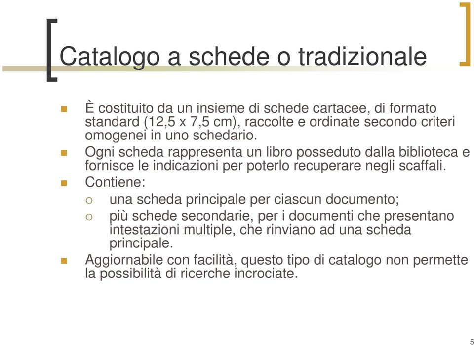 Ogni scheda rappresenta un libro posseduto dalla biblioteca e fornisce le indicazioni per poterlo recuperare negli scaffali.