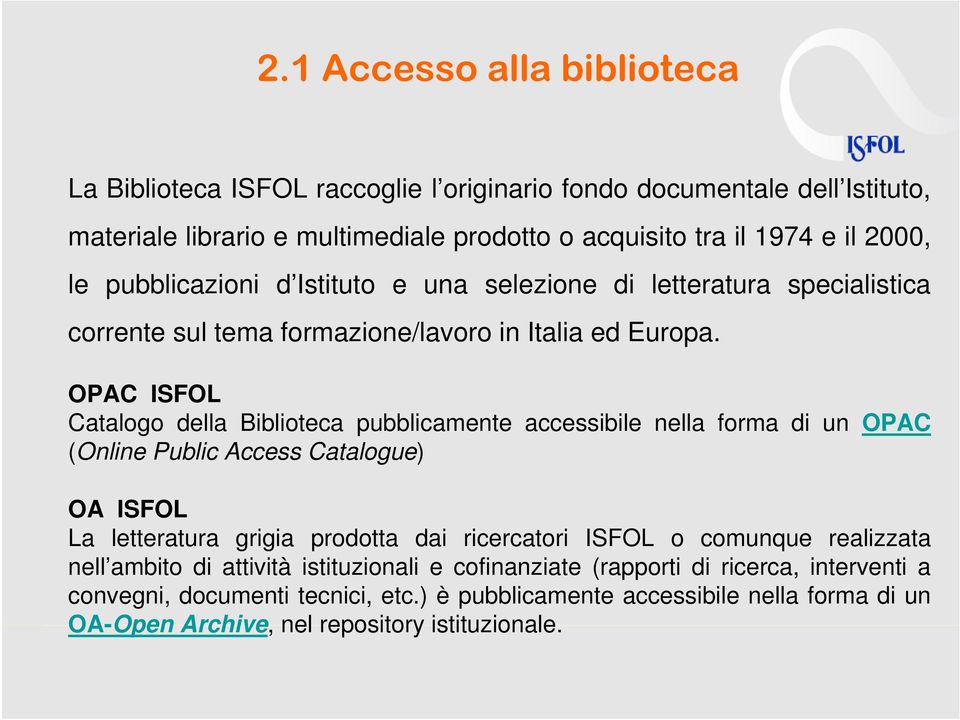 OPAC ISFOL Catalogo della Biblioteca pubblicamente accessibile nella forma di un OPAC (Online Public Access Catalogue) OA ISFOL La letteratura grigia prodotta dai ricercatori ISFOL o