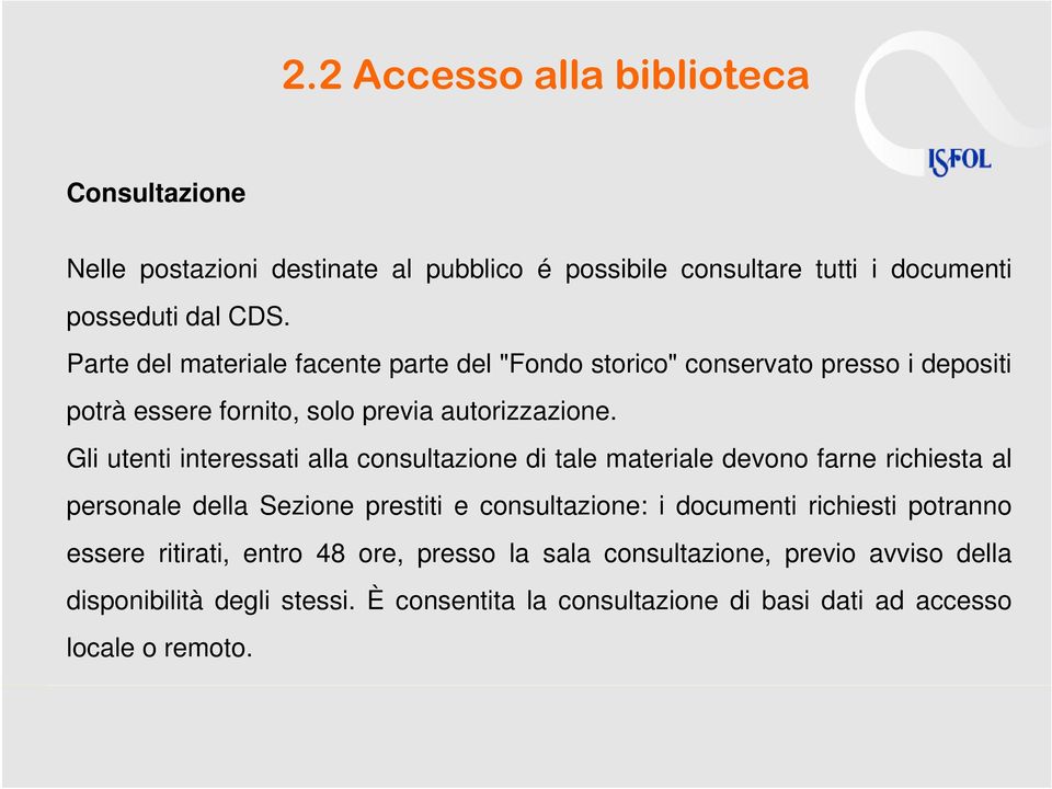 Gli utenti interessati alla consultazione di tale materiale devono farne richiesta al personale della Sezione prestiti e consultazione: i documenti