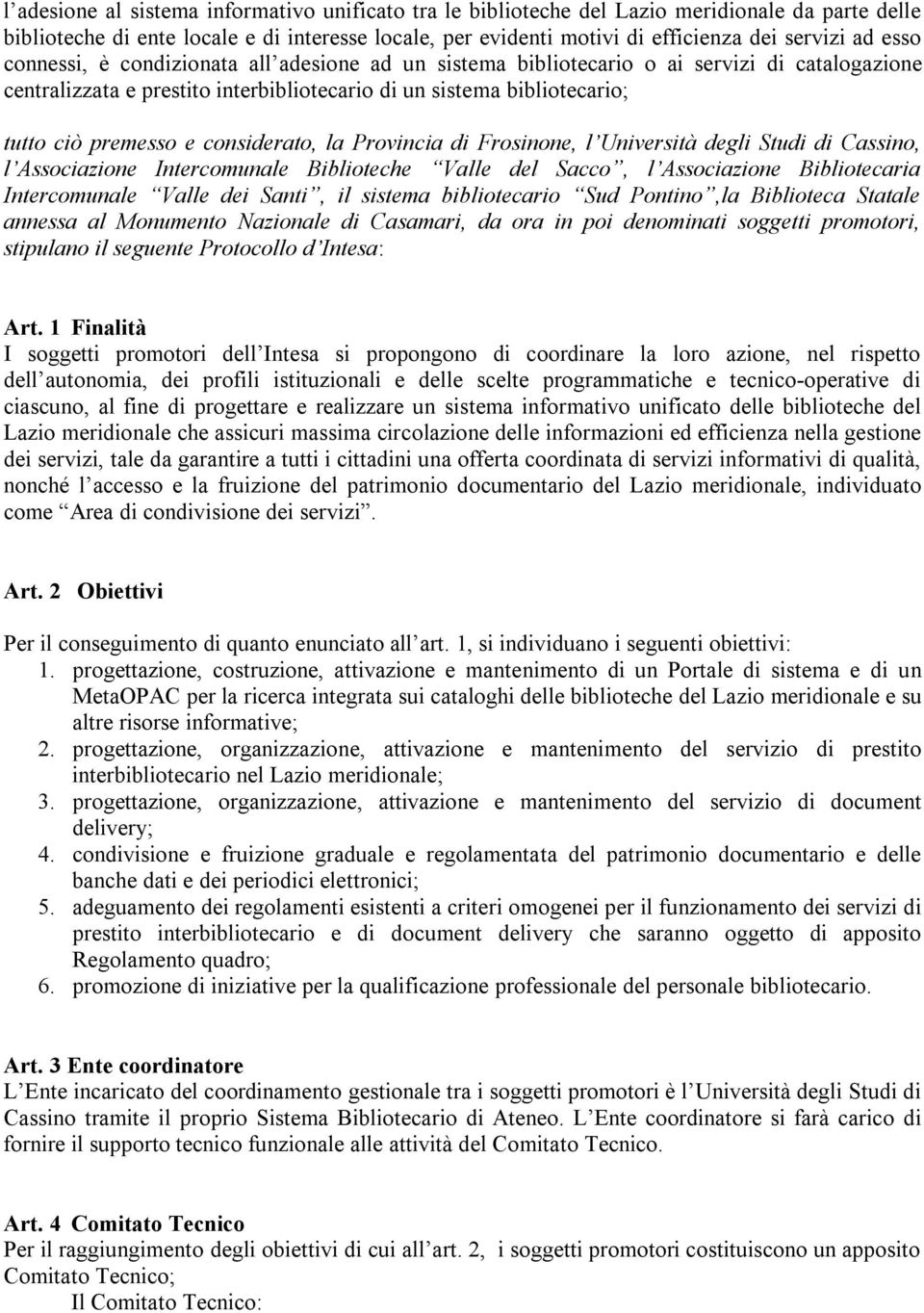 considerato, la Provincia di Frosinone, l Università degli Studi di Cassino, l Associazione Intercomunale Biblioteche Valle del Sacco, l Associazione Bibliotecaria Intercomunale Valle dei Santi, il