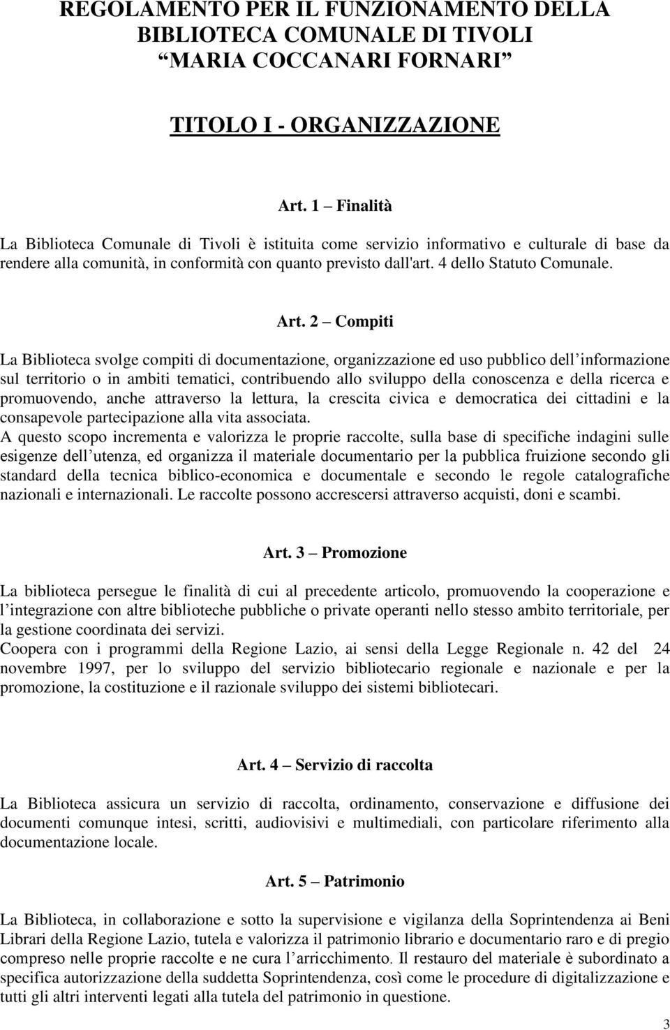 Art. 2 Compiti La Biblioteca svolge compiti di documentazione, organizzazione ed uso pubblico dell informazione sul territorio o in ambiti tematici, contribuendo allo sviluppo della conoscenza e