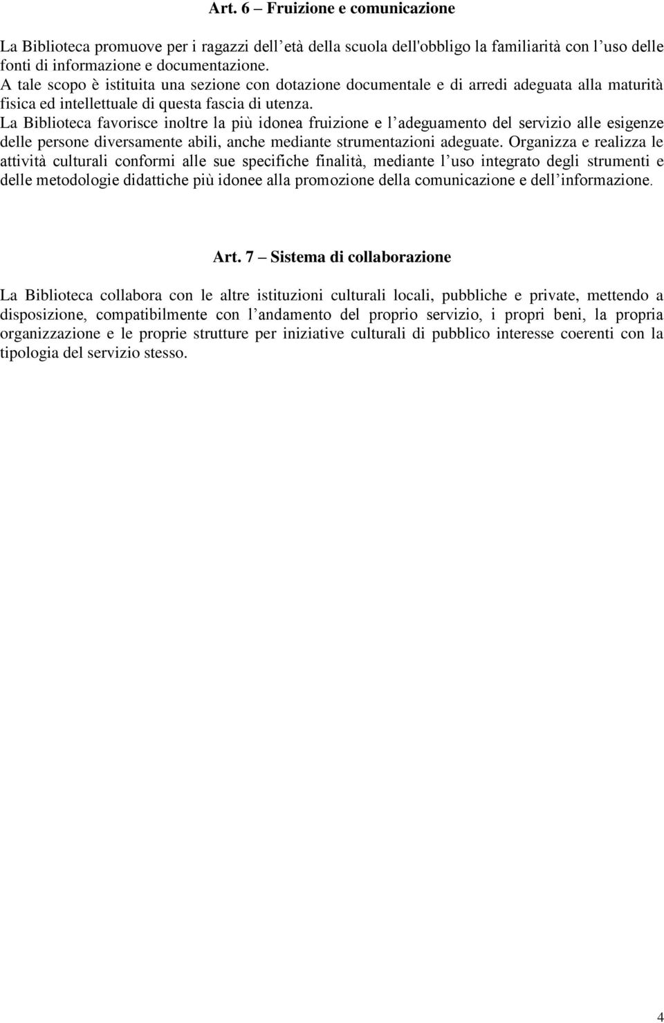 La Biblioteca favorisce inoltre la più idonea fruizione e l adeguamento del servizio alle esigenze delle persone diversamente abili, anche mediante strumentazioni adeguate.