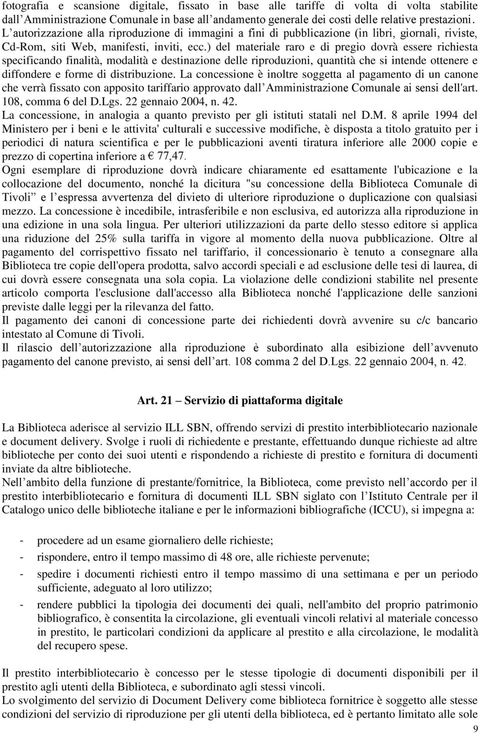 ) del materiale raro e di pregio dovrà essere richiesta specificando finalità, modalità e destinazione delle riproduzioni, quantità che si intende ottenere e diffondere e forme di distribuzione.