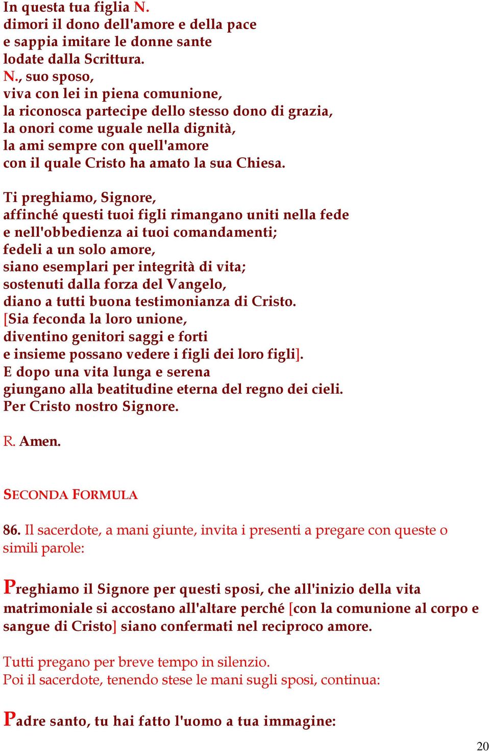 , suo sposo, viva con lei in piena comunione, la riconosca partecipe dello stesso dono di grazia, la onori come uguale nella dignità, la ami sempre con quell'amore con il quale Cristo ha amato la sua