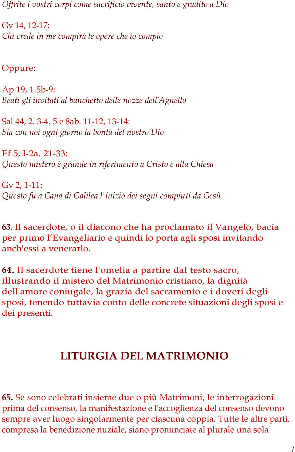 21-33: Questo mistero è grande in riferimento a Cristo e alla Chiesa Gv 2, 1-11: Questo fu a Cana di Galilea l'inizio dei segni compiuti da Gesù 63.