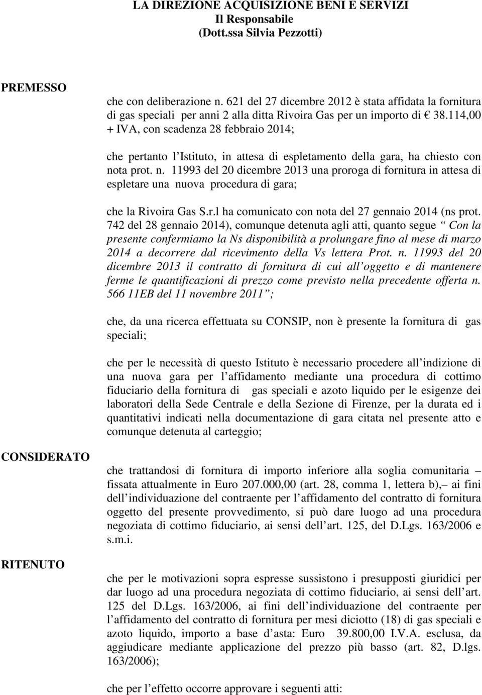 114,00 + IVA, con scadenza 28 febbraio 2014; che pertanto l Istituto, in attesa di espletamento della gara, ha chiesto con no