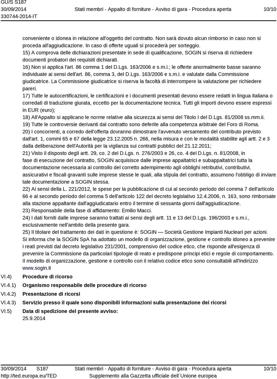 15) A comprova delle dichiarazioni presentate in sede di qualificazione, SOGIN si riserva di richiedere documenti probatori dei requisiti dichiarati. 16) Non si applica l'art. 86 comma 1 del D.Lgs.