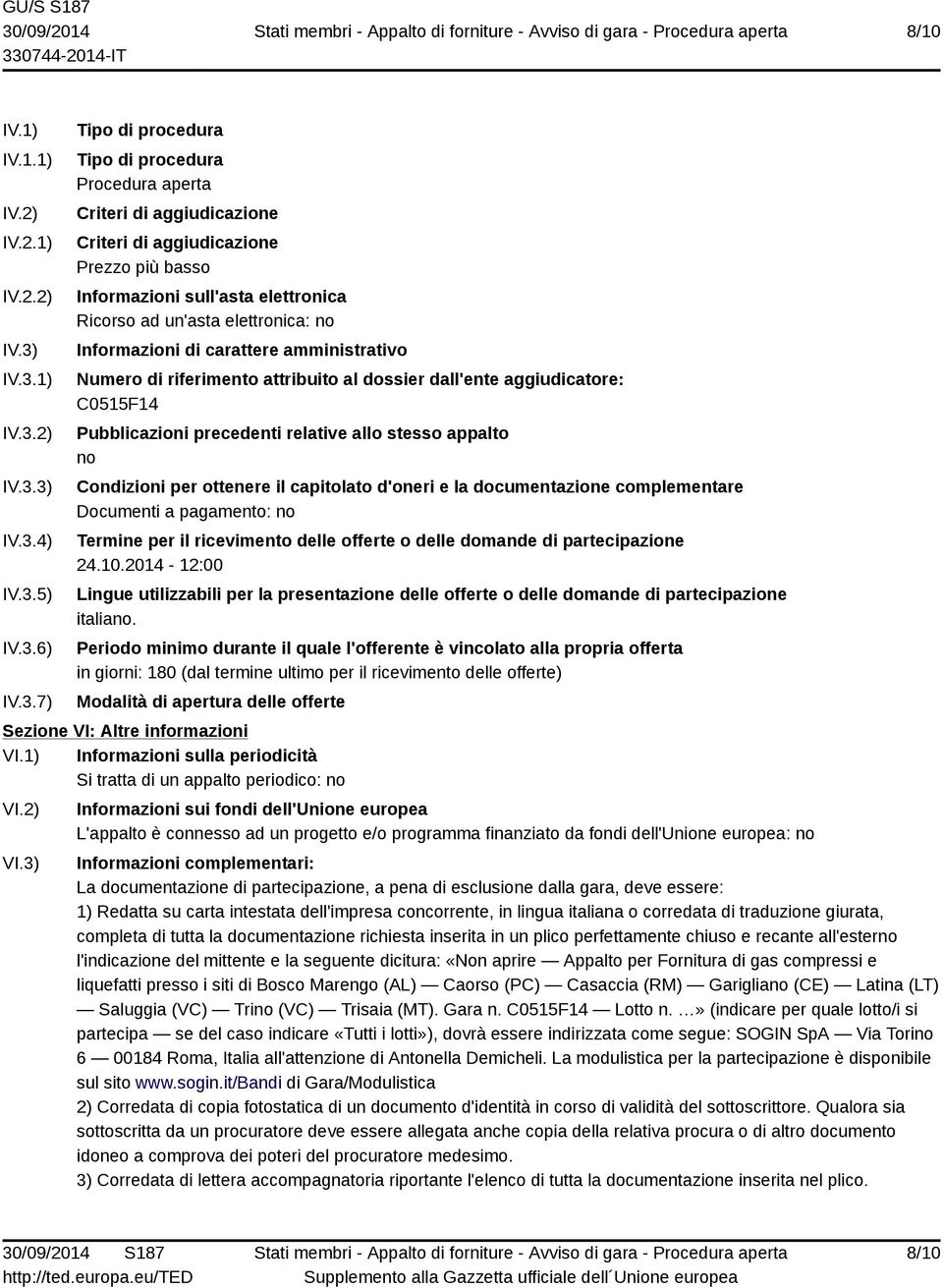 sull'asta elettronica Ricorso ad un'asta elettronica: no Informazioni di carattere amministrativo Numero di riferimento attribuito al dossier dall'ente aggiudicatore: C0515F14 Pubblicazioni