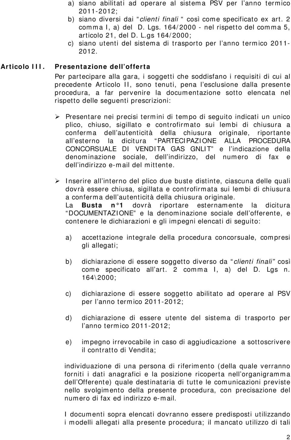 Presentazione dell offerta Per partecipare alla gara, i soggetti che soddisfano i requisiti di cui al precedente Articolo II, sono tenuti, pena l esclusione dalla presente procedura, a far pervenire