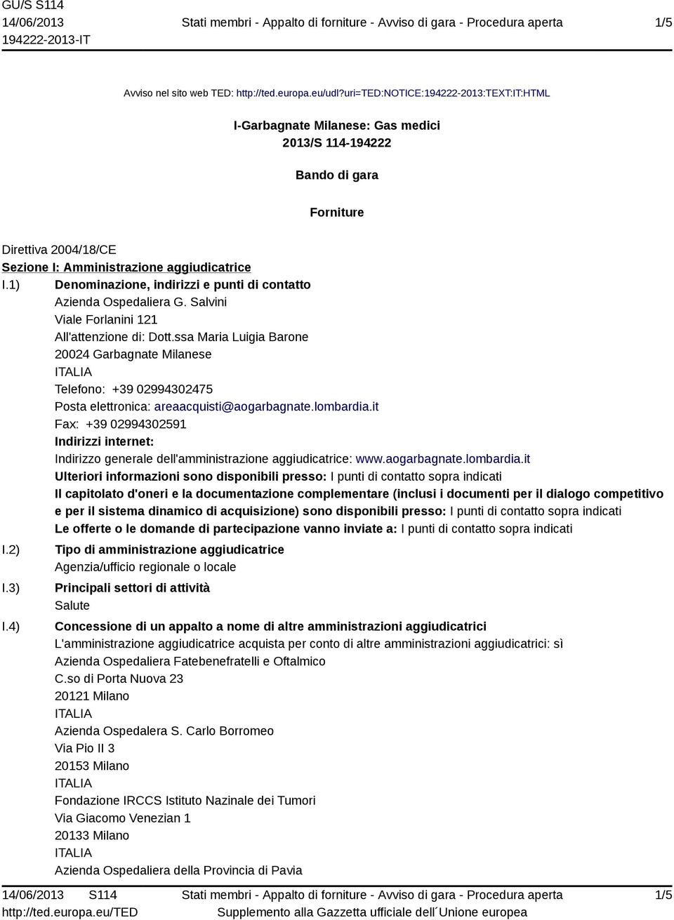 1) Denominazione, indirizzi e punti di contatto Azienda Ospedaliera G. Salvini Viale Forlanini 121 All'attenzione di: Dott.