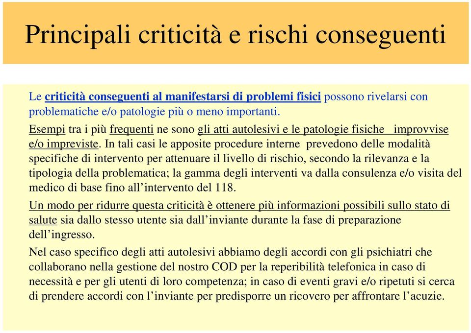 In tali casi le apposite procedure interne prevedono delle modalità specifiche di intervento per attenuare il livello di rischio, secondo la rilevanza e la tipologia della problematica; la gamma