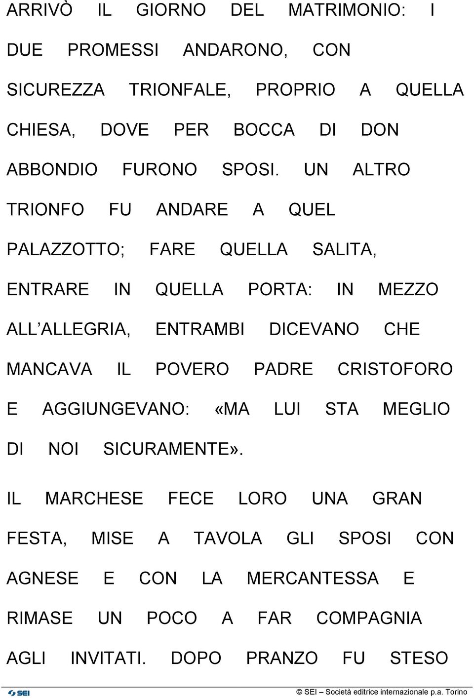 UN ALTRO TRIONFO FU ANDARE A QUEL PALAZZOTTO; FARE QUELLA SALITA, ENTRARE IN QUELLA PORTA: IN MEZZO ALL ALLEGRIA, ENTRAMBI DICEVANO CHE