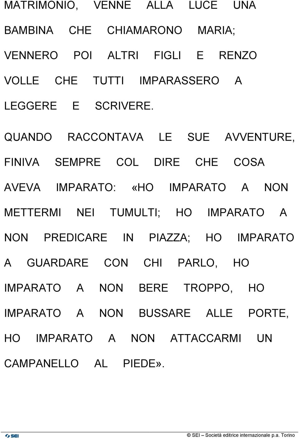 QUANDO RACCONTAVA LE SUE AVVENTURE, FINIVA SEMPRE COL DIRE CHE COSA AVEVA IMPARATO: «HO IMPARATO A NON METTERMI NEI