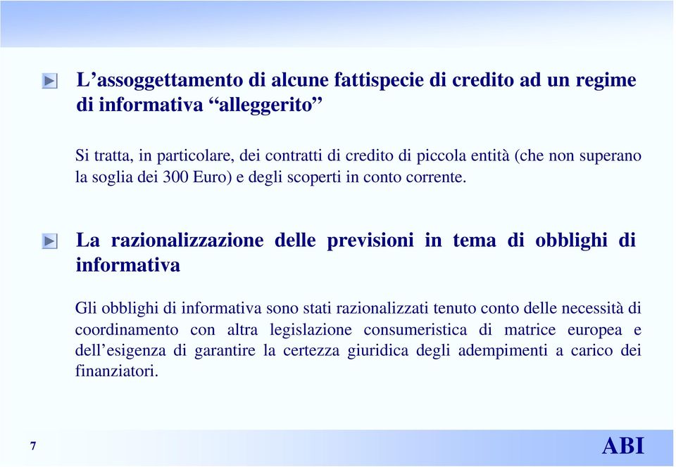 La razionalizzazione delle previsioni in tema di obblighi di informativa Gli obblighi di informativa sono stati razionalizzati tenuto conto