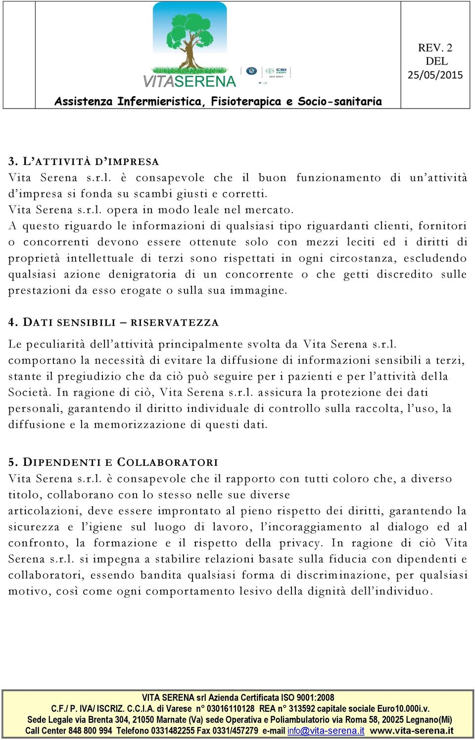 rispettati in ogni circostanza, escludendo qualsiasi azione denigratoria di un concorrente o che getti discredito sulle prestazioni da esso erogate o sulla sua immagine. 4.