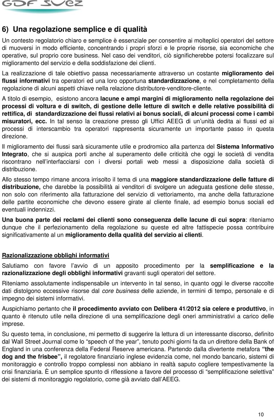 Nel caso dei venditori, ciò significherebbe potersi focalizzare sul miglioramento del servizio e della soddisfazione dei clienti.