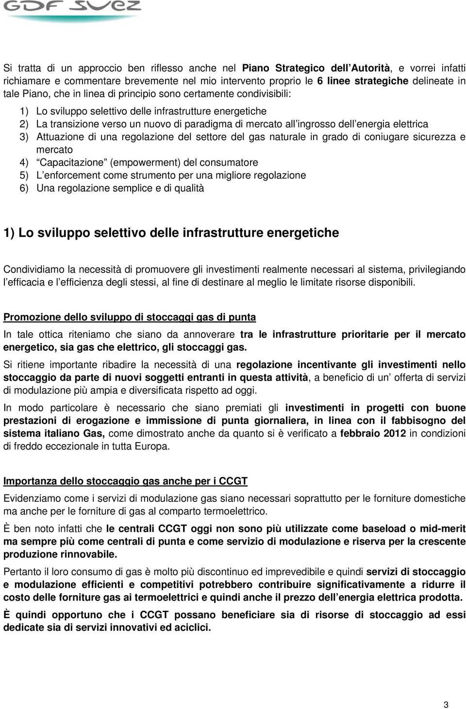 dell energia elettrica 3) Attuazione di una regolazione del settore del gas naturale in grado di coniugare sicurezza e mercato 4) Capacitazione (empowerment) del consumatore 5) L enforcement come