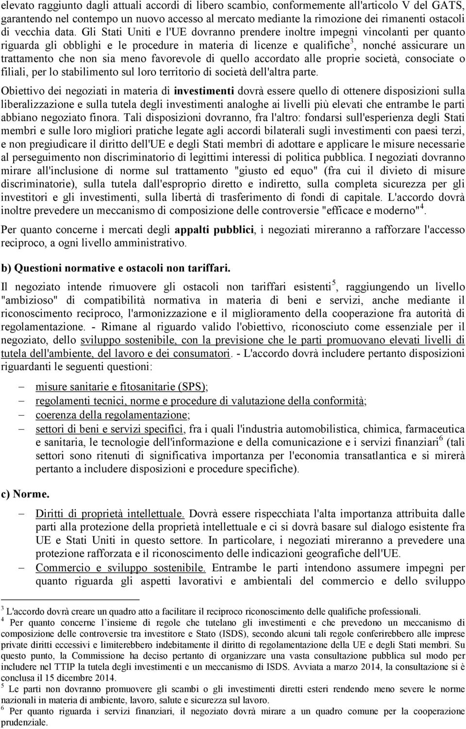 Gli Stati Uniti e l'ue dovranno prendere inoltre impegni vincolanti per quanto riguarda gli obblighi e le procedure in materia di licenze e qualifiche 3, nonché assicurare un trattamento che non sia