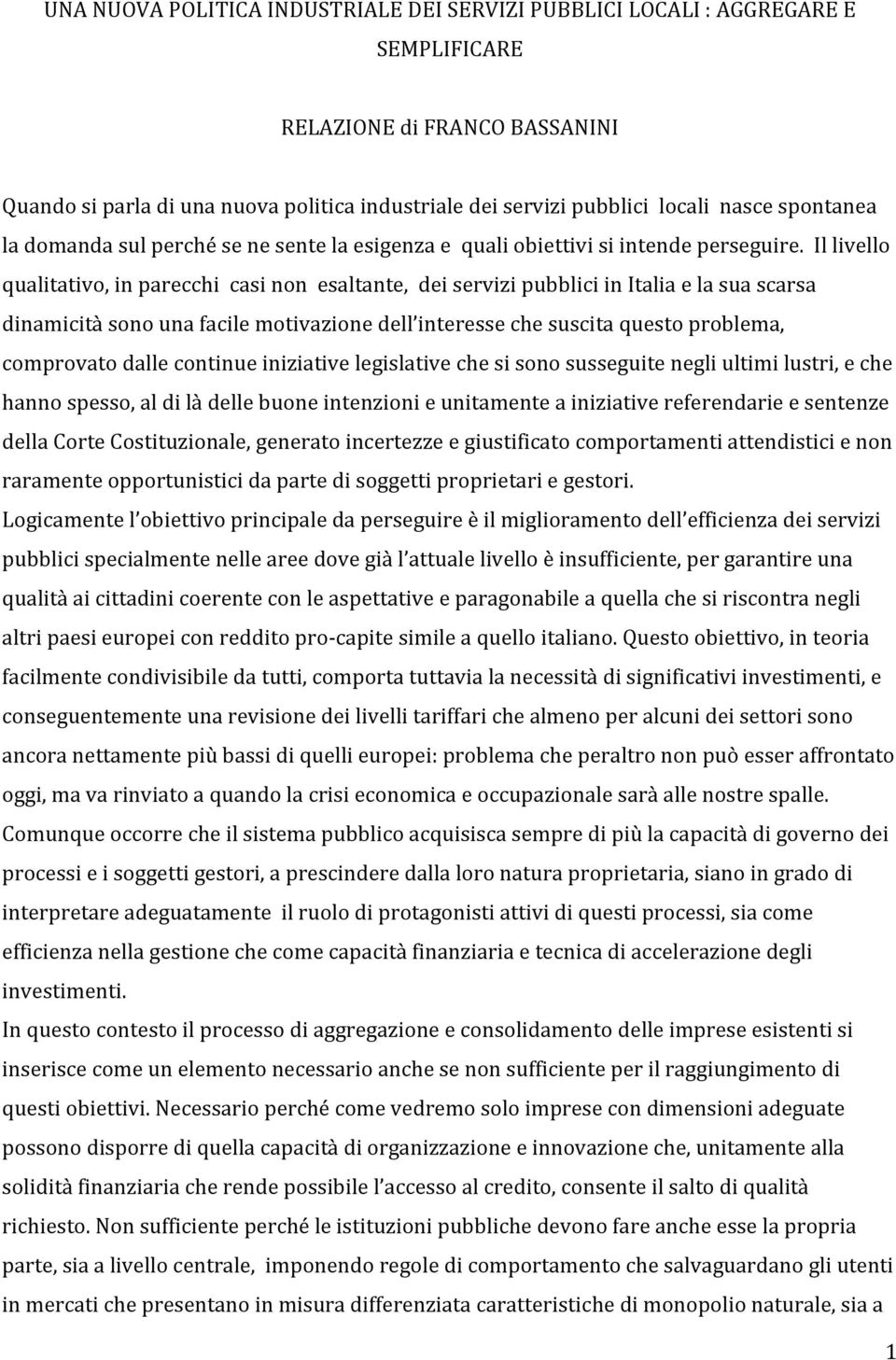 Il livello qualitativo, in parecchi casi non esaltante, dei servizi pubblici in Italia e la sua scarsa dinamicità sono una facile motivazione dell interesse che suscita questo problema, comprovato