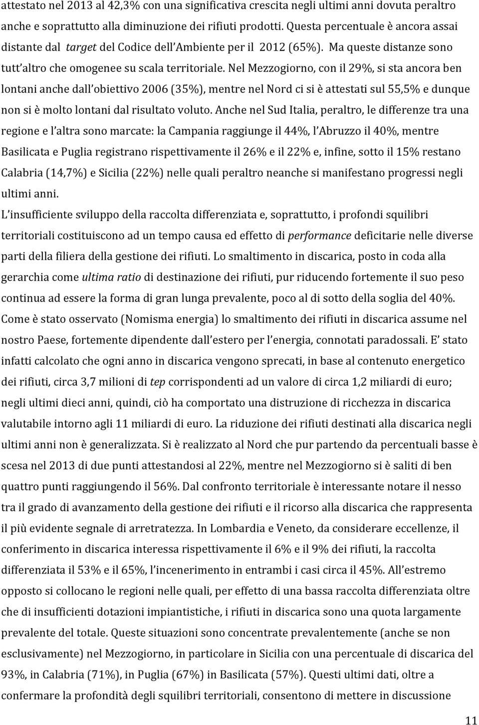 Nel Mezzogiorno, con il 29%, si sta ancora ben lontani anche dall obiettivo 2006 (35%), mentre nel Nord ci si è attestati sul 55,5% e dunque non si è molto lontani dal risultato voluto.