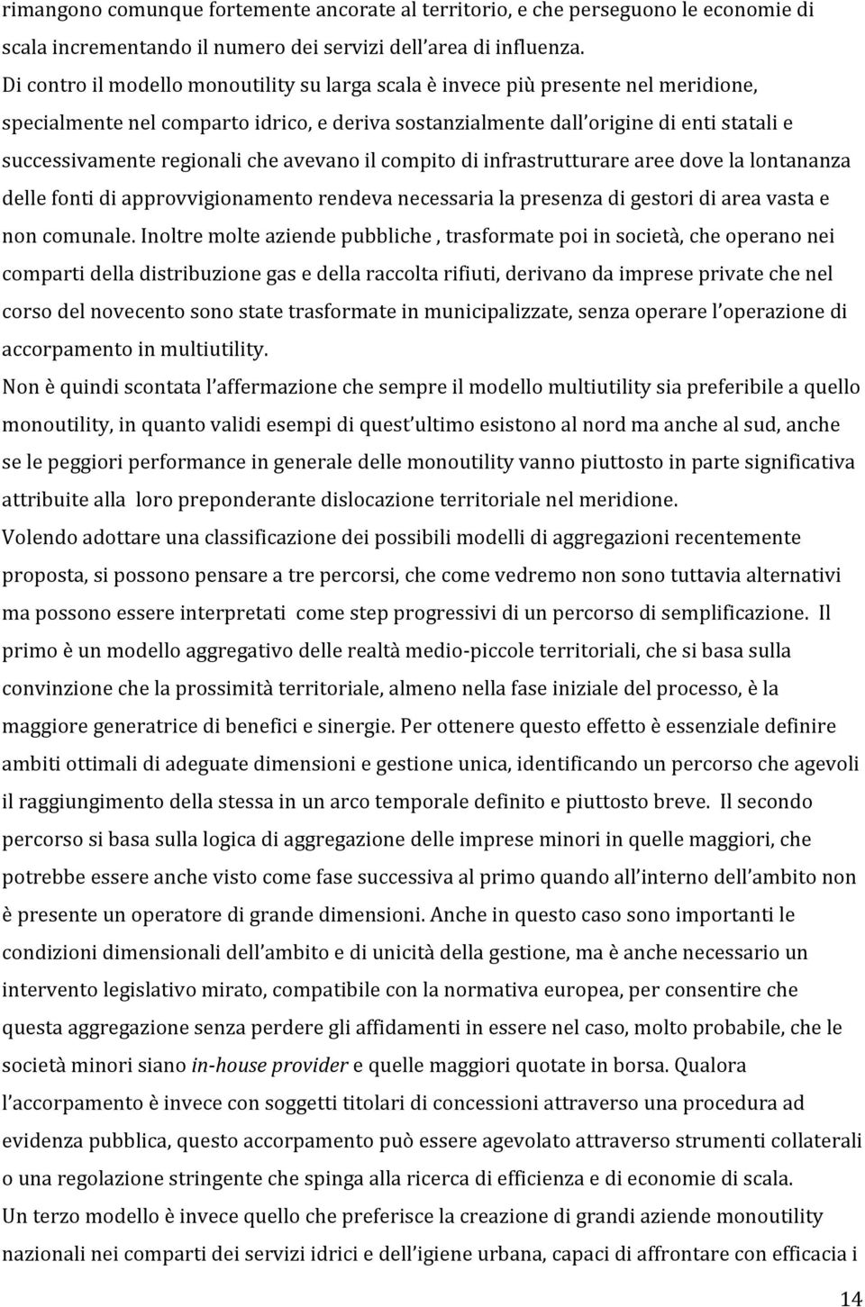 regionali che avevano il compito di infrastrutturare aree dove la lontananza delle fonti di approvvigionamento rendeva necessaria la presenza di gestori di area vasta e non comunale.