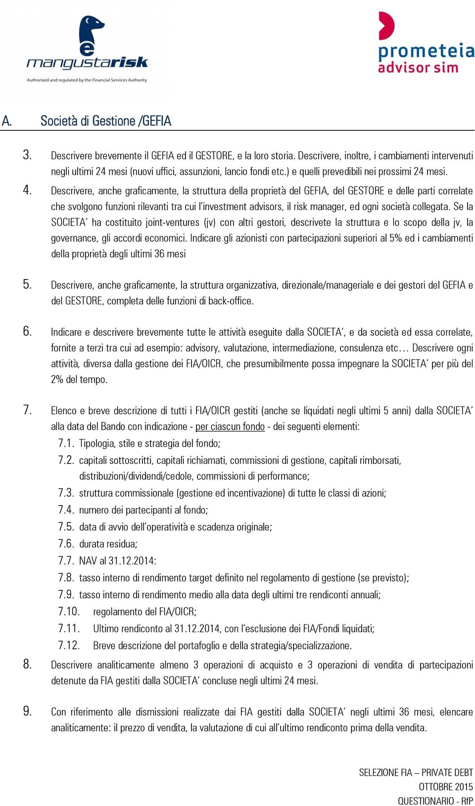 Descrivere, anche graficamente, la struttura della proprietà del GEFIA, del GESTORE e delle parti correlate che svolgono funzioni rilevanti tra cui l investment advisors, il risk manager, ed ogni