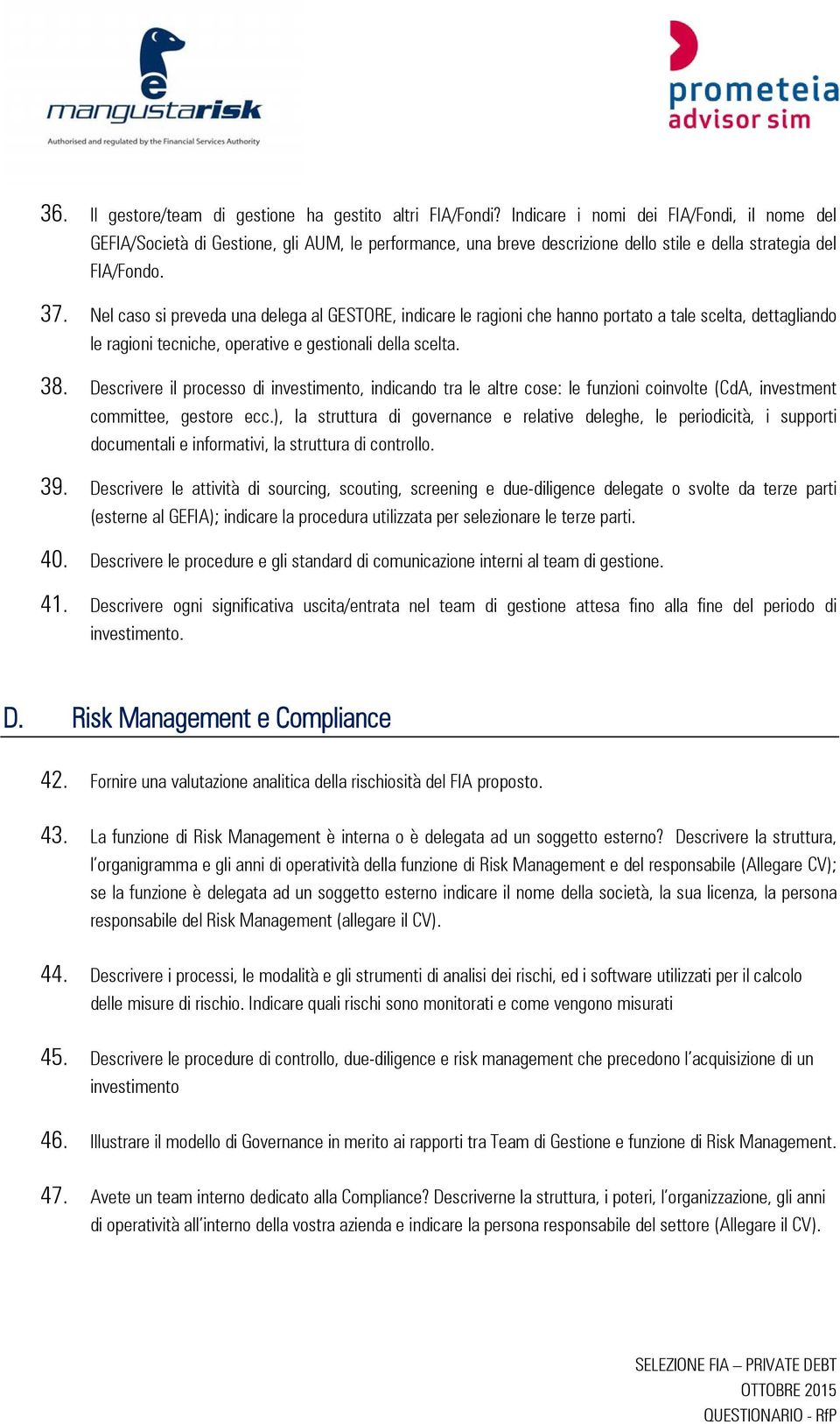 Nel caso si preveda una delega al GESTORE, indicare le ragioni che hanno portato a tale scelta, dettagliando le ragioni tecniche, operative e gestionali della scelta. 38.