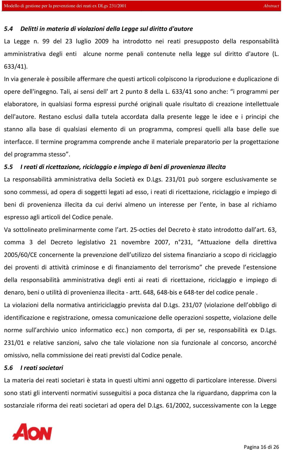 In via generale è possibile affermare che questi articoli colpiscono la riproduzione e duplicazione di opere dell'ingegno. Tali, ai sensi dell' art 2 punto 8 della L.