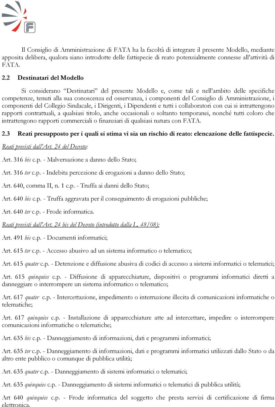 2 Destinatari del Modello Si considerano Destinatari del presente Modello e, come tali e nell ambito delle specifiche competenze, tenuti alla sua conoscenza ed osservanza, i componenti del Consiglio