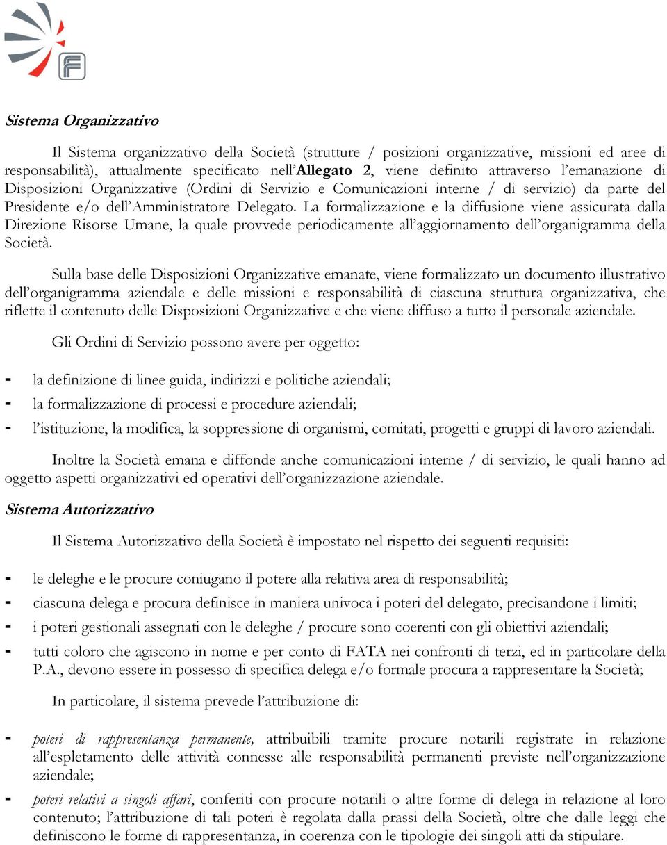 La formalizzazione e la diffusione viene assicurata dalla Direzione Risorse Umane, la quale provvede periodicamente all aggiornamento dell organigramma della Società.