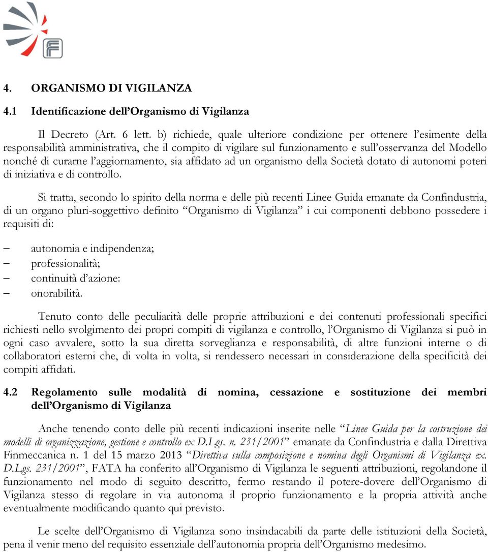 aggiornamento, sia affidato ad un organismo della Società dotato di autonomi poteri di iniziativa e di controllo.