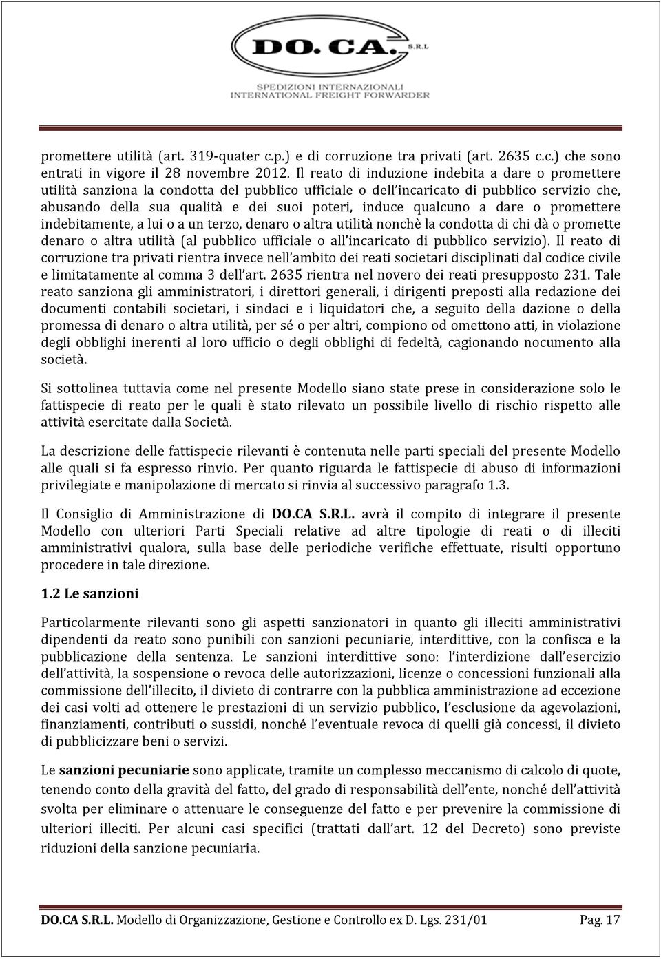 qualcuno a dare o promettere indebitamente, a lui o a un terzo, denaro o altra utilità nonchè la condotta di chi dà o promette denaro o altra utilità (al pubblico ufficiale o all incaricato di