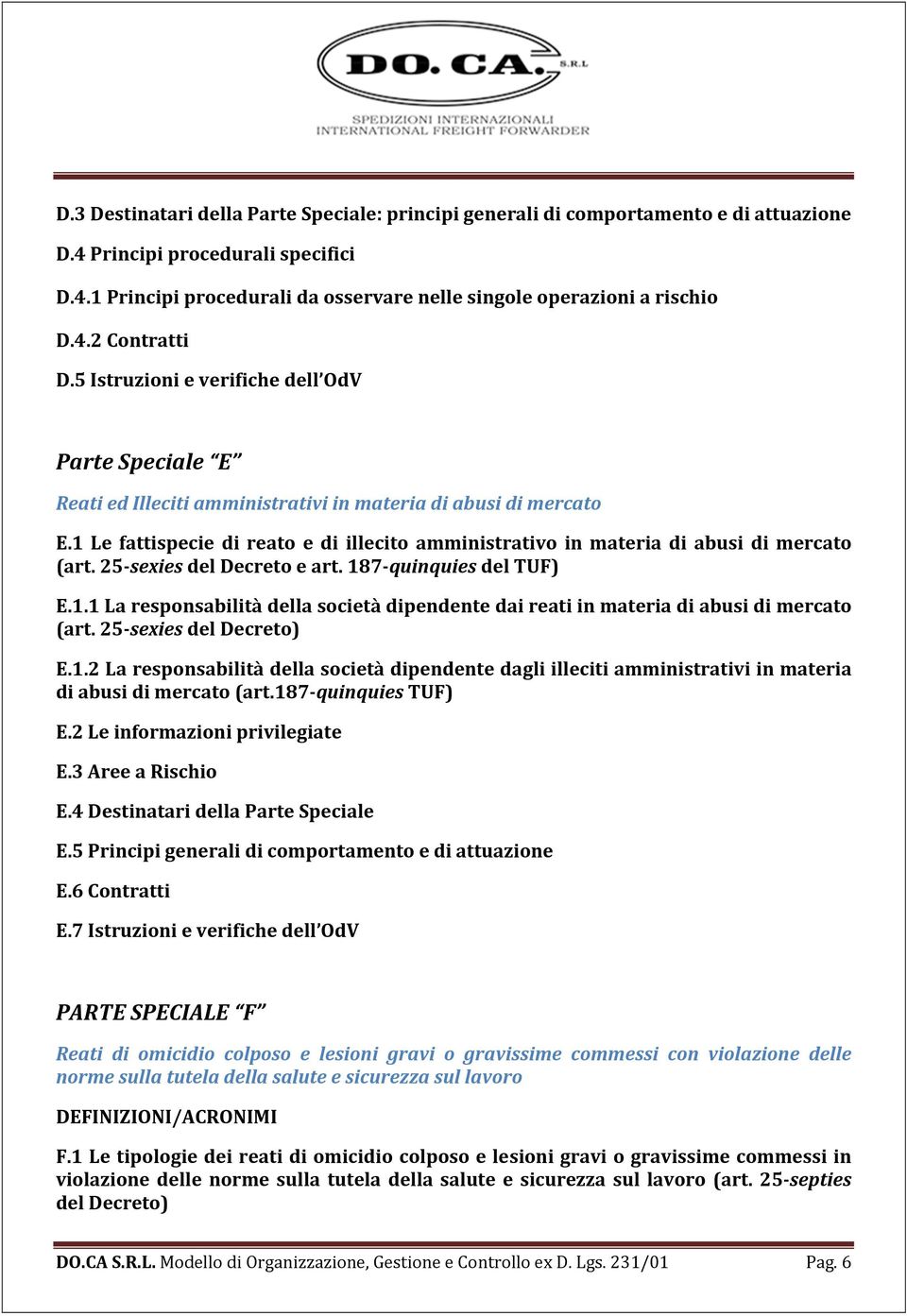 1 Le fattispecie di reato e di illecito amministrativo in materia di abusi di mercato (art. 25-sexies del Decreto e art. 187-quinquies del TUF) E.1.1 La responsabilità della società dipendente dai reati in materia di abusi di mercato (art.