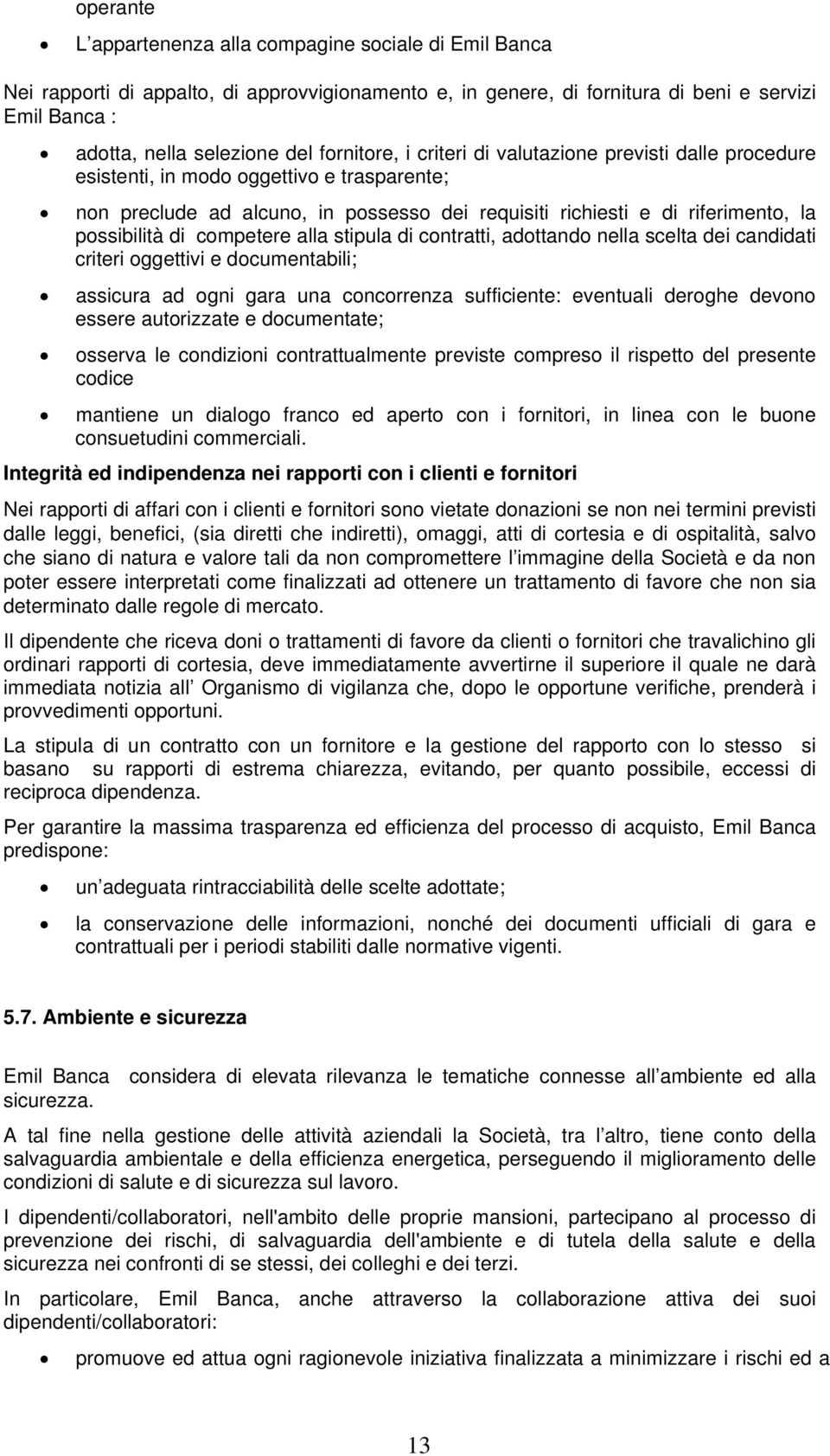 di competere alla stipula di contratti, adottando nella scelta dei candidati criteri oggettivi e documentabili; assicura ad ogni gara una concorrenza sufficiente: eventuali deroghe devono essere