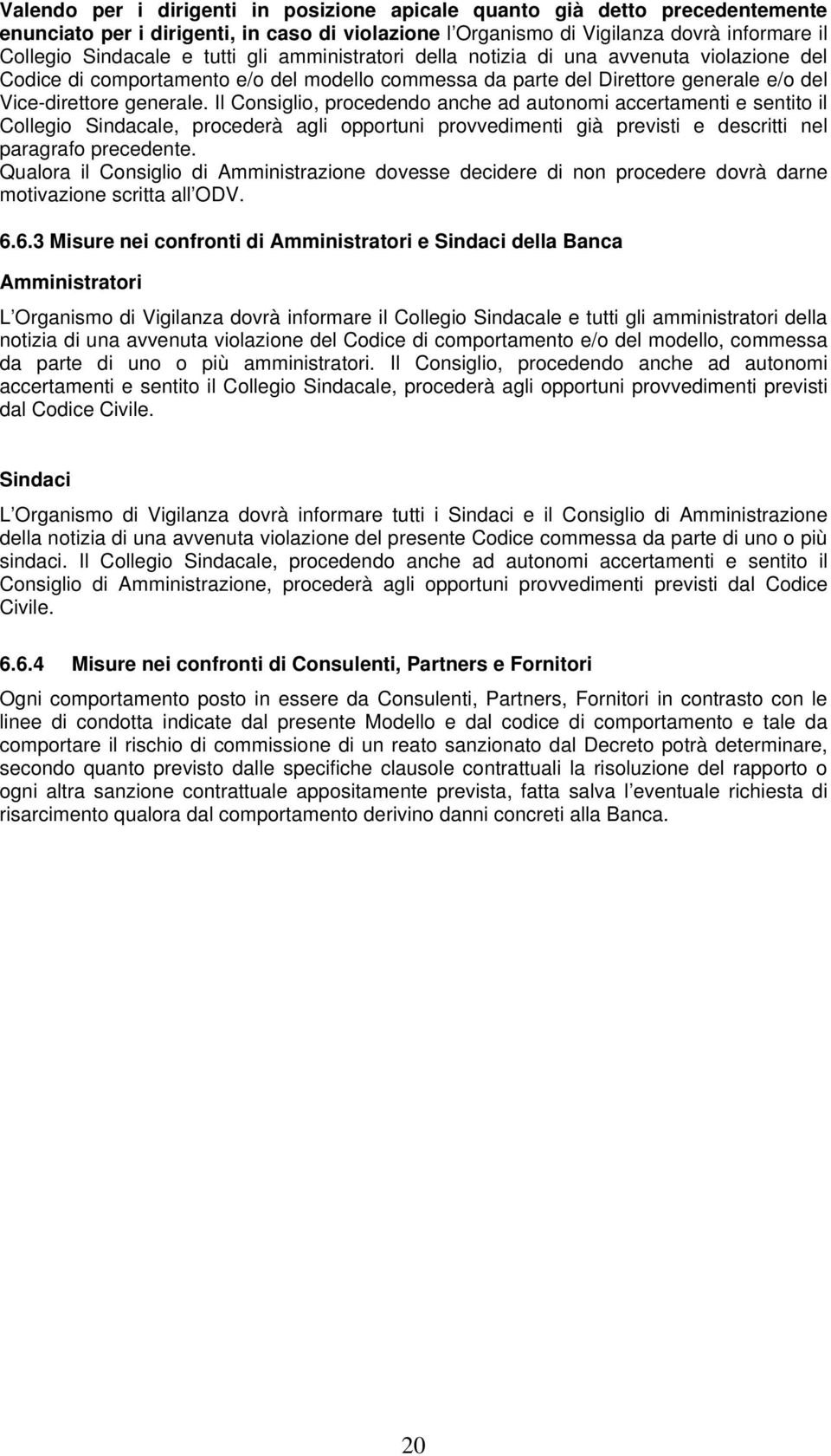 Il Consiglio, procedendo anche ad autonomi accertamenti e sentito il Collegio Sindacale, procederà agli opportuni provvedimenti già previsti e descritti nel paragrafo precedente.