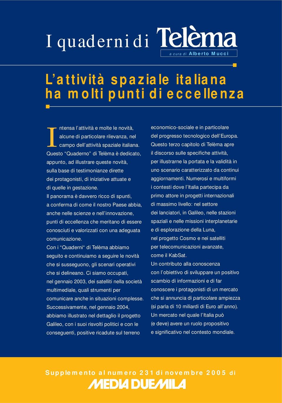 Il panorama è davvero ricco di spunti, a conferma di come il nostro Paese abbia, anche nelle scienze e nell innovazione, punti di eccellenza che meritano di essere conosciuti e valorizzati con una