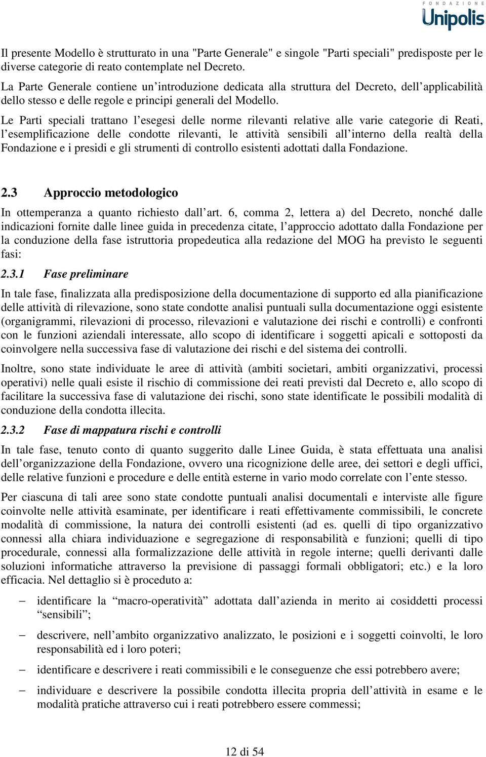 Le Parti speciali trattano l esegesi delle norme rilevanti relative alle varie categorie di Reati, l esemplificazione delle condotte rilevanti, le attività sensibili all interno della realtà della