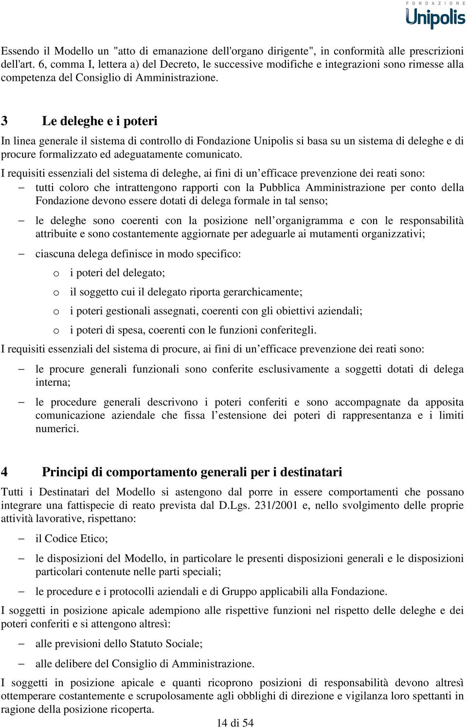 3 Le deleghe e i poteri In linea generale il sistema di controllo di Fondazione Unipolis si basa su un sistema di deleghe e di procure formalizzato ed adeguatamente comunicato.