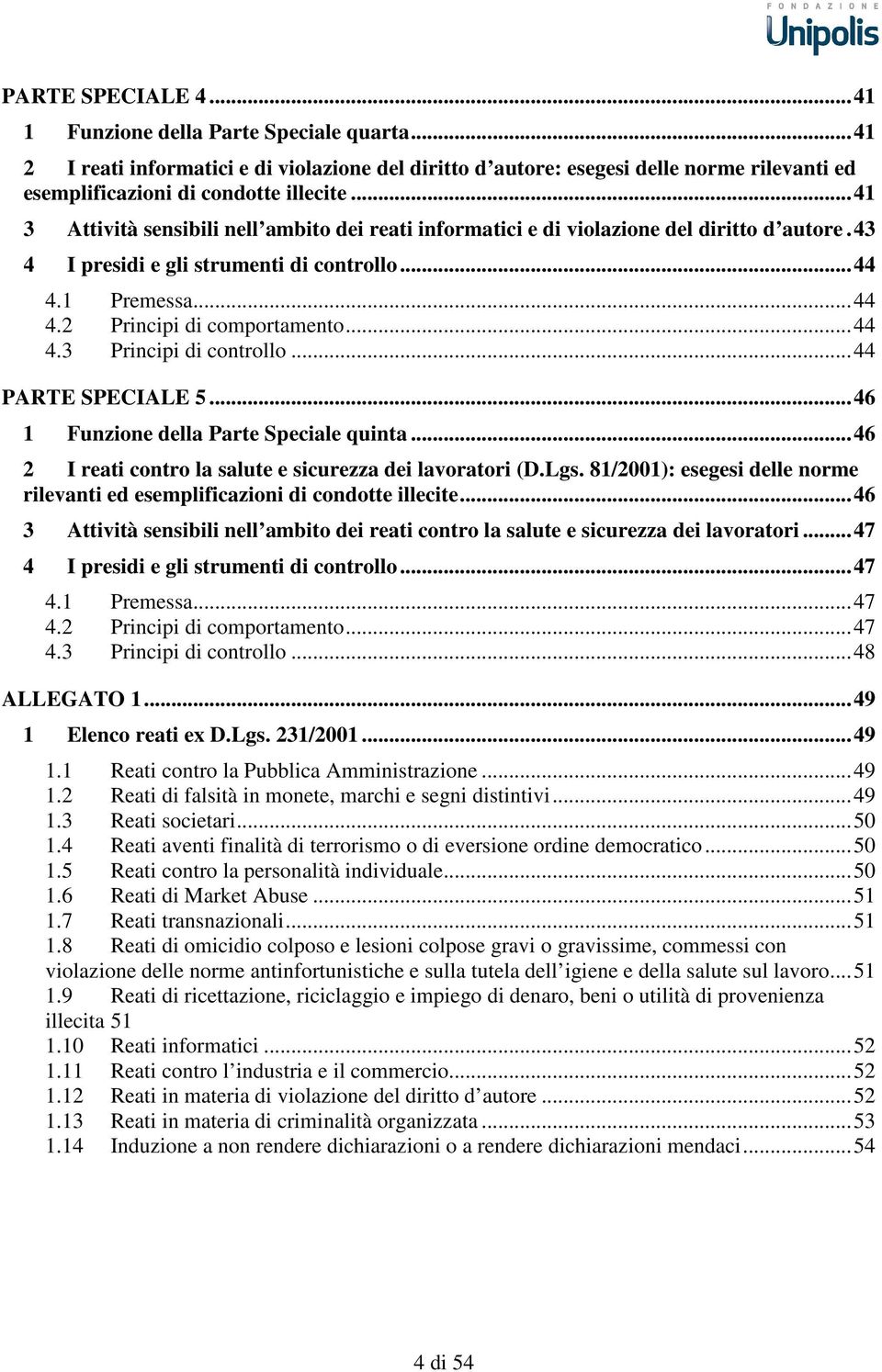 .. 44 4.3 Principi di controllo... 44 PARTE SPECIALE 5... 46 1 Funzione della Parte Speciale quinta... 46 2 I reati contro la salute e sicurezza dei lavoratori (D.Lgs.