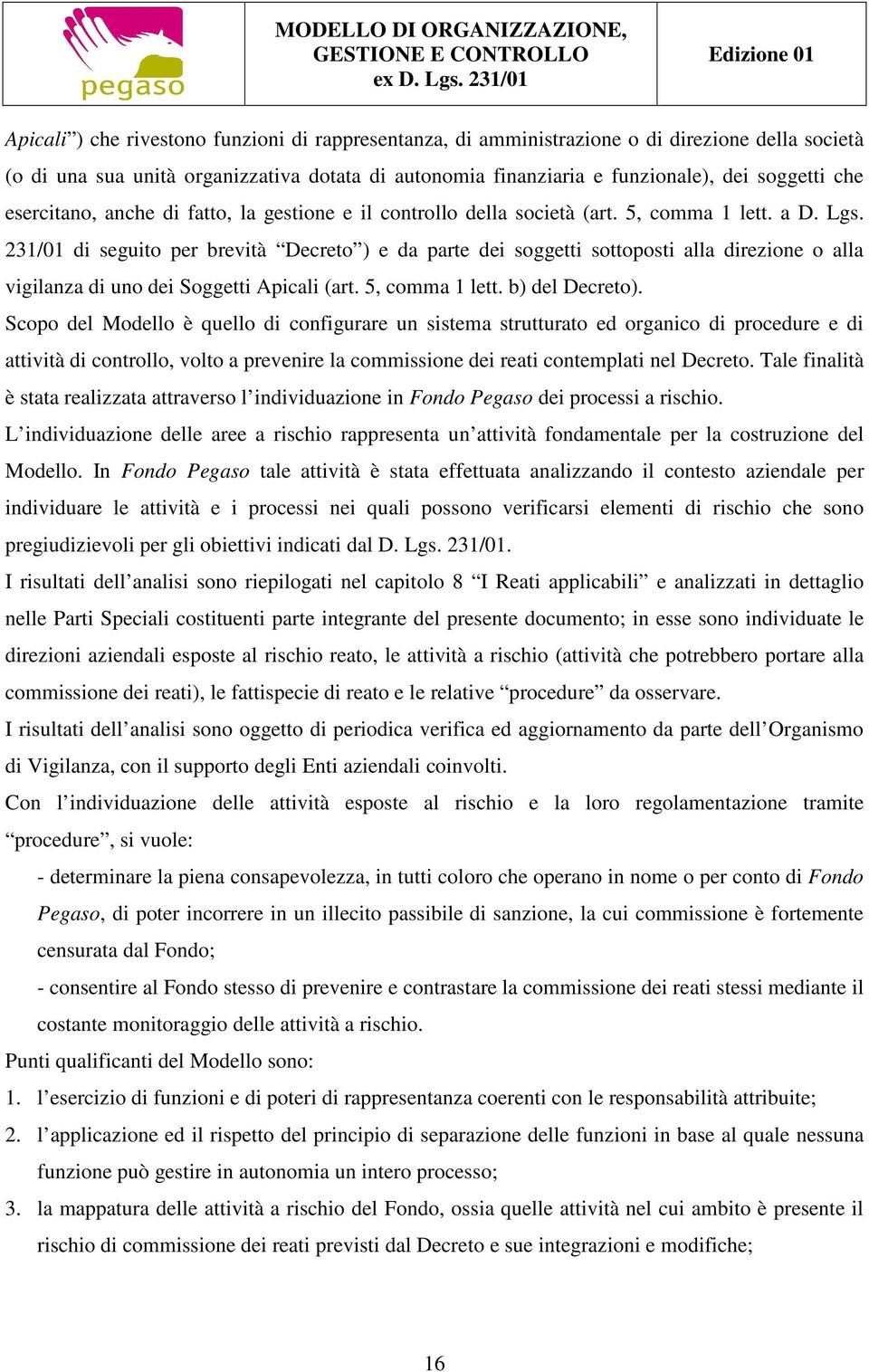 231/01 di seguito per brevità Decreto ) e da parte dei soggetti sottoposti alla direzione o alla vigilanza di uno dei Soggetti Apicali (art. 5, comma 1 lett. b) del Decreto).