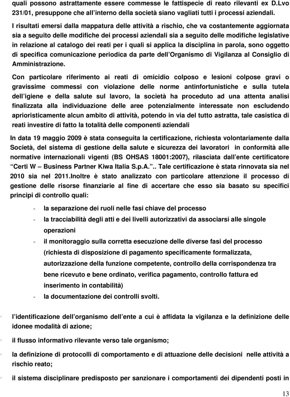 relazione al catalogo dei reati per i quali si applica la disciplina in parola, sono oggetto di specifica comunicazione periodica da parte dell Organismo di Vigilanza al Consiglio di Amministrazione.