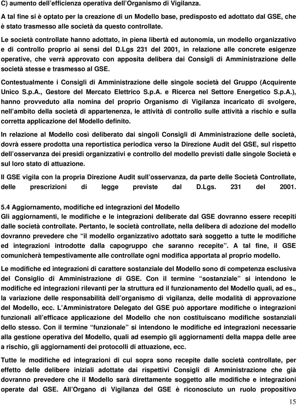 Le società controllate hanno adottato, in piena libertà ed autonomia, un modello organizzativo e di controllo proprio ai sensi del D.