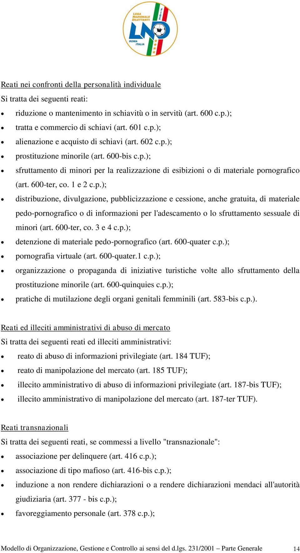 600-ter, co. 3 e 4 c.p.); detenzione di materiale pedo-pornografico (art. 600-quater c.p.); pornografia virtuale (art. 600-quater.1 c.p.); organizzazione o propaganda di iniziative turistiche volte allo sfruttamento della prostituzione minorile (art.