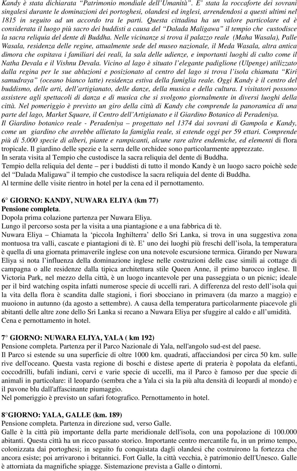 Questa cittadina ha un valore particolare ed è considerata il luogo più sacro dei buddisti a causa del Dalada Maligawa il tempio che custodisce la sacra reliquia del dente di Buddha.