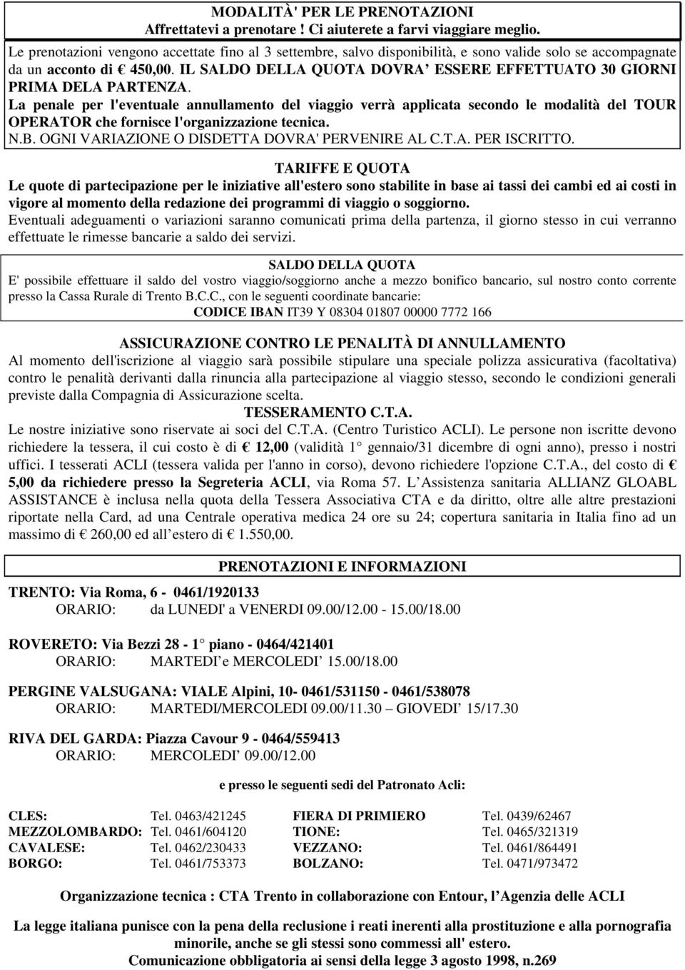 IL SALDO DELLA QUOTA DOVRA ESSERE EFFETTUATO 30 GIORNI PRIMA DELA PARTENZA.