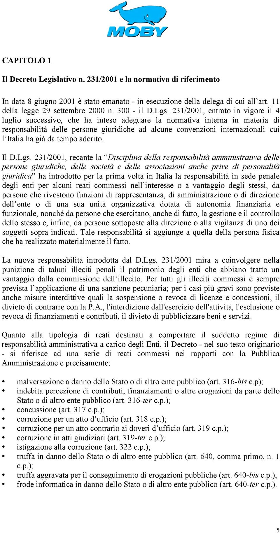 231/2001, entrato in vigore il 4 luglio successivo, che ha inteso adeguare la normativa interna in materia di responsabilità delle persone giuridiche ad alcune convenzioni internazionali cui l Italia